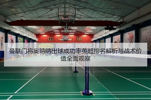 曼联门将奥纳纳出球成功率英超排名解析与战术价值全面观察 | kaiyun