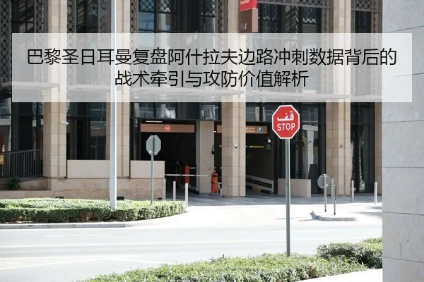 巴黎圣日耳曼复盘阿什拉夫边路冲刺数据背后的战术牵引与攻防价值解析 | kaiyun